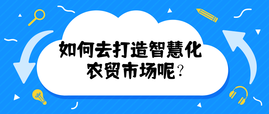 如何去打造智慧化农贸市场呢？