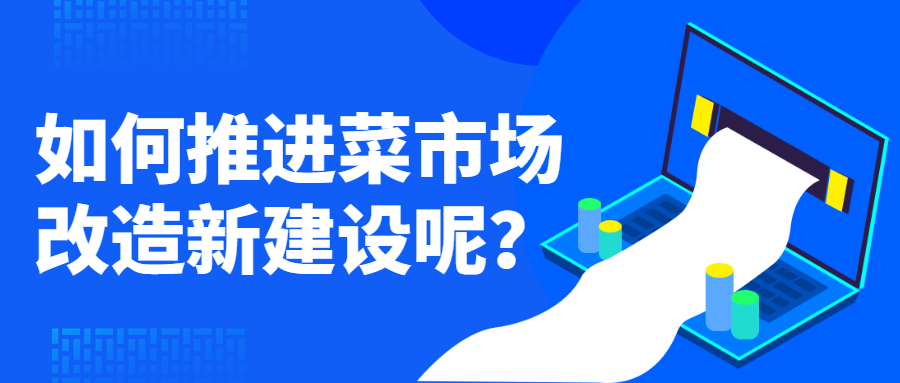 如何推进菜市场改造新建设呢？