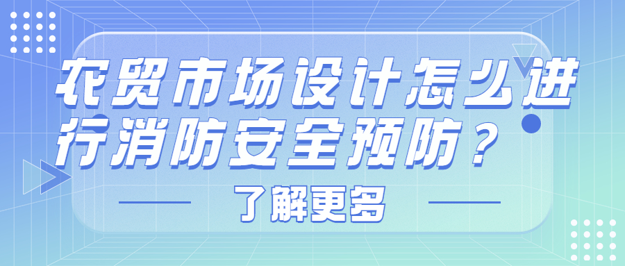 农贸市场设计怎么进行消防安全预防?