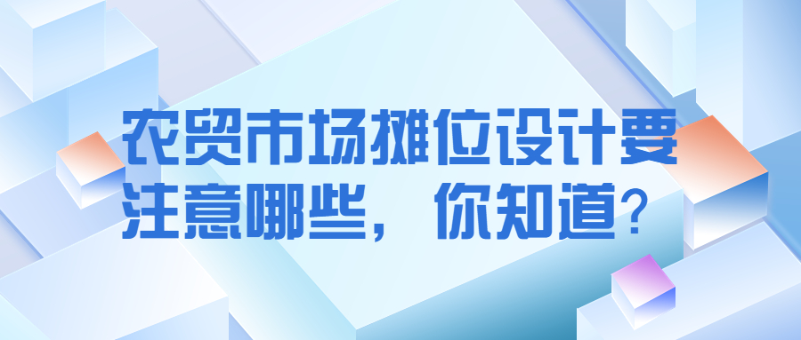 农贸市场摊位设计要注意哪些，你知道？