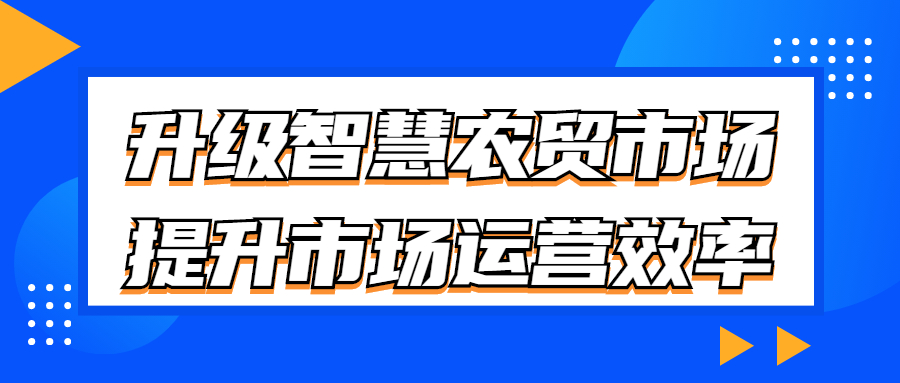 升级智慧农贸市场,提升市场运营效率