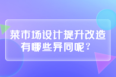 菜市场设计提升改造有哪些异同呢？