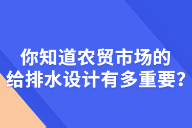 你知道农贸市场的给排水设计有多重要？