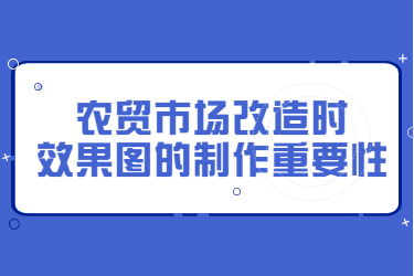 农贸市场改造时，效果图的制作重要性